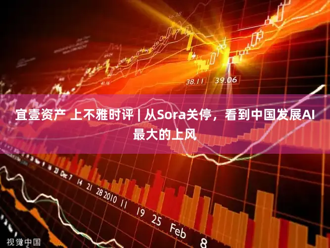 宜壹资产 上不雅时评 | 从Sora关停，看到中国发展AI最大的上风